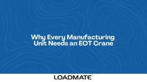 Why Every Manufacturing Unit Needs an EOT Crane